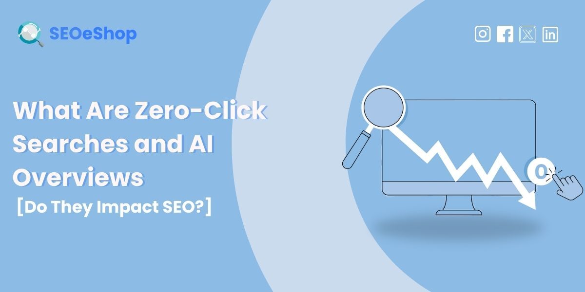 What Are Zero-Click Searches and AI Overviews & How Do They Impact SEO?